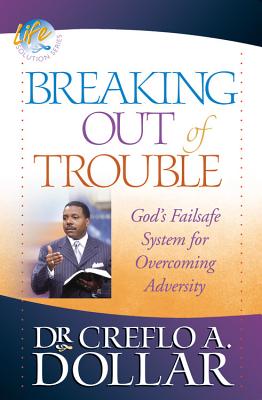 Breaking Out of Trouble: God's Failsafe System for Overcoming Adversity - Dollar, Creflo, Dr.