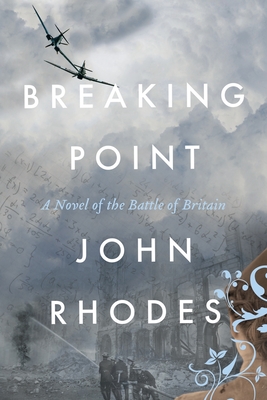 Breaking Point: A Novel of the Battle of Britain - Rhodes, John