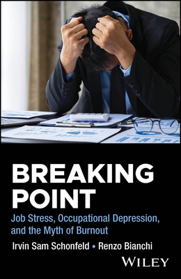 Breaking Point: Job Stress, Occupational Depression, and the Myth of Burnout - Schonfeld, Irvin Sam, and Bianchi, Renzo