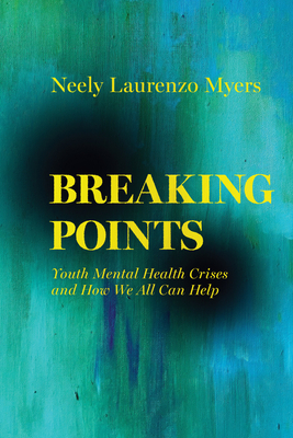 Breaking Points: Youth Mental Health Crises and How We All Can Help Volume 18 - Myers, Neely Laurenzo