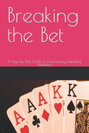 Breaking the Bet: A Step-by-Step Guide to Overcoming Gambling Addiction