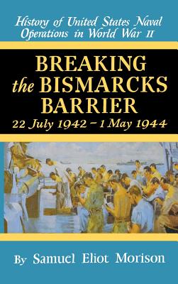 Breaking the Bismark's Barrier: Volume 6: July 1942 - May 1944 - Morison, Samuel Eliot