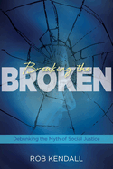 Breaking the Broken: Debunking the Myth of Social Justice