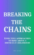 Breaking the Chains: Effective Approaches to Rise Above a Difficult Childhood