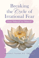 Breaking the Cycle of Irrational Fear: From "What If" to "What Is"