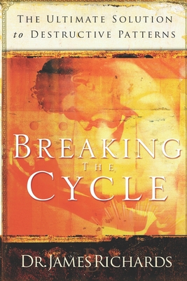 Breaking the Cycle: The Ultimate Solution to Destructive Patterns - Richards, James