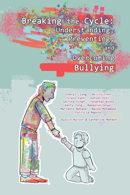 Breaking the Cycle: Understanding, Preventing, and Overcoming Bullying - Mardon, Austin, and Liang, Cheryl, and Chen, Delina