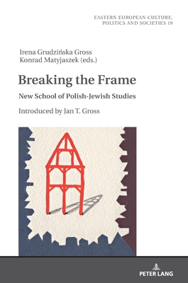 Breaking the Frame: New School of Polish-Jewish Studies. Introduced by Jan T. Gross - Grudzinska-Gross, Irena, and Grudzi ska-Gross, Irena (Editor), and Matyjaszek, Konrad (Editor)