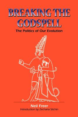 Breaking the Godspell: The Politics of Our Evolution - Freer, Neil, and Sitchin, Zecharia (Introduction by)