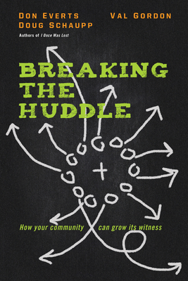 Breaking the Huddle: How Your Community Can Grow Its Witness - Everts, Don, and Schaupp, Doug, and Gordon, Val