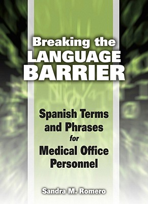 Breaking the Language Barrier: Spanish Terms and Phrases for Medical Office Personnel - Romero, Sandra Marmolejo