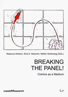 Breaking the Panel!: Comics as a Medium Volume 6 - Klutsch, Rebecca (Editor), and Nitzsche, Sina A (Editor), and Schlensag, Stefan (Editor)