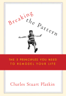 Breaking the Pattern: The 5 Principles You Need to Remodel Your Life