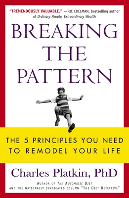 Breaking the Pattern: The 5 Principles You Need to Remodel Your Life - Platkin, Charles