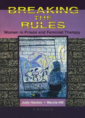 Breaking the Rules: Women in Prison and Feminist Therapy - Hill, Marcia, and Harden, Judith