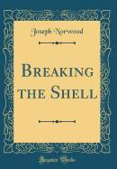Breaking the Shell (Classic Reprint)