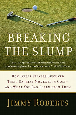 Breaking the Slump: How Great Players Survived Their Darkest Moments in Golf-And What You Can Learn from Them - Roberts, Jimmy