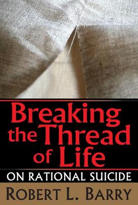 Breaking the Thread of Life: On Rational Suicide - Barry, Robert