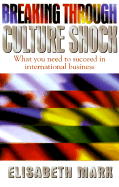 Breaking Through Culture Shock: What You Need to Succeed in International Business - Marx, Elisabeth