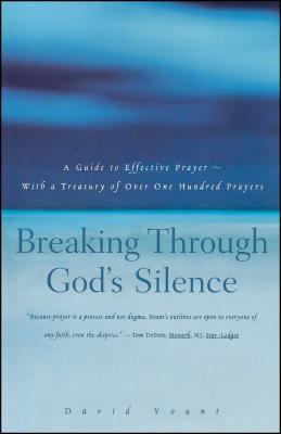 Breaking Through God's Silence: A Guide to Effective Prayer--With a Treasury of Over One Hundred Prayers - Yount, David