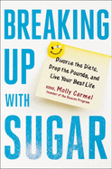 Breaking Up with Sugar: Divorce the Diets, Drop the Pounds, and Live Your Best Life