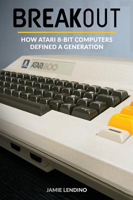 Breakout: How Atari 8-Bit Computers Defined a Generation - Lendino, Jamie