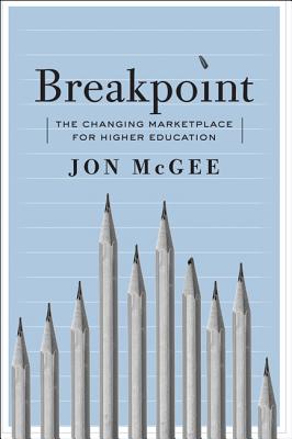 Breakpoint: The Changing Marketplace for Higher Education - McGee, Jon
