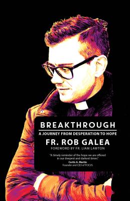 Breakthrough: A Journey from Desperation to Hope - Galea, Rob, Fr., and Lawton, Liam (Foreword by)