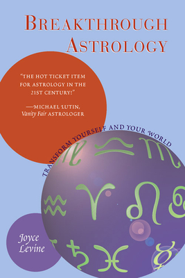 Breakthrough Astrology: Transform Yourself and Your World - Levine, Joyce