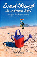Breakthrough for a Broken Heart: Overcome Your Disappointments & Blossom Into Your Dreams