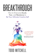Breakthrough: How to Overcome Doubt, Fear, and Resistance to Be Your Ultimate Creative Self