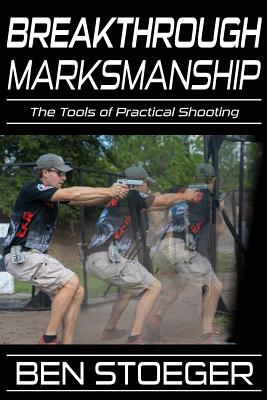 Breakthrough Marksmanship: The Tools of Practical Shooting - Cook, Jenny (Editor), and Stoeger, Ben