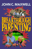 Breakthrough Parenting - Maxwell, John C