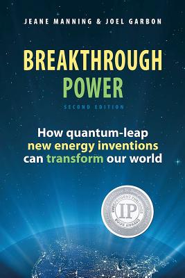 Breakthrough Power: How Quantum-Leap New Energy Inventions Can Transform Our World - Manning, Jeane, and Garbon, Joel