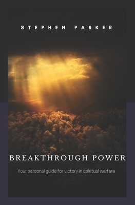 Breakthrough Power: Your personal guide for victory in spiritual warfare - Parker, Stephen