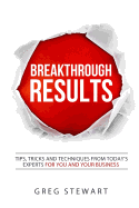 Breakthrough RESULTS!: Tips, tricks, and techniques from today's experts for you and your business