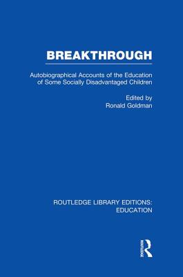 Breakthrough (RLE Edu M): Autobiographical Accounts of the Education of Some Socially Disadvantaged Children - Goldman, Ronald, Ph.D. (Editor)