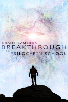 Breakthrough: The Psilocybin School - Barnabe, Desta (Editor), and Cameron, Grant