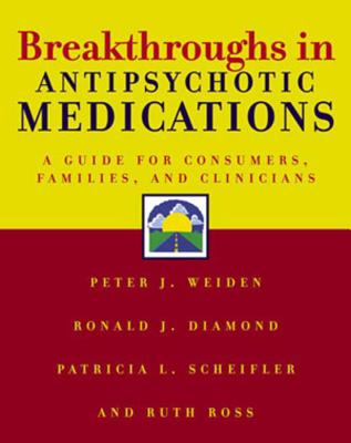 Breakthroughs in Antipsychotic Medications: A Guide for Consumers, Families, and Clinicians - Diamond, Ronald J, MD, and Ross, Ruth, and Scheifler, Patricia L