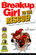 Breakup Girl to the Rescue!: A Superhero's Guide to Love, and Lack Thereof - Harris, Lynn