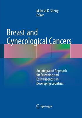 Breast and Gynecological Cancers: An Integrated Approach for Screening and Early Diagnosis in Developing Countries - Shetty, Mahesh K (Editor)