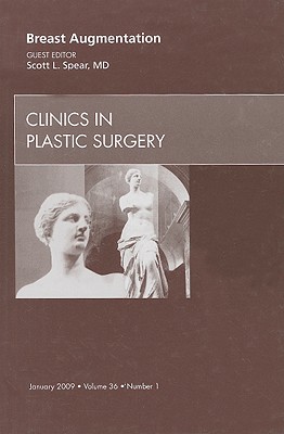 Breast Augmentation, an Issue of Clinics in Plastic Surgery: Volume 36-1 - Spear, Scott L, MD, Facs