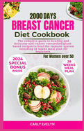 Breast Cancer Diet Cookbook for Women Over 50: The complete diet guide to healthy and Delicious Anti-Cancer Researched Plant-Based Recipes to Heal the Immune-System Including 28 weeks meal plan for beginners