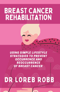 Breast Cancer Rehabilitation: Using Simple Lifestyle Strategies to Prevent the Occurrence and Reoccurrence of Breast Cancer
