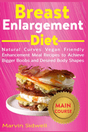 Breast Enlargement Diet: Natural Curves Vegan Friendly Enhancement Meal Recipes to Achieve Bigger Boobs and Desired Body Shapes
