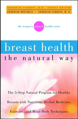 Breast Health the Natural Way - Mitchell, Deborah, and Gordon, Deborah, Esq