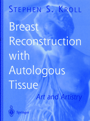 Breast Reconstruction with Autologous Tissue: Art and Artistry - Kroll, Stephen S