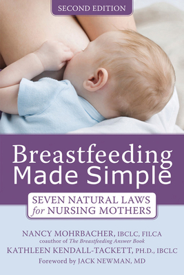 Breastfeeding Made Simple: Seven Natural Laws for Nursing Mothers - Mohrbacher, Nancy, and Kendall-Tackett, Kathleen, Dr., PhD, and Newman, Jack, MD (Foreword by)