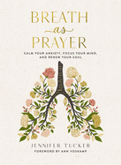 Breath as Prayer: Calm Your Anxiety, Focus Your Mind, and Renew Your Soul - The Perfect Christian Mother's Day Gifts for Mom