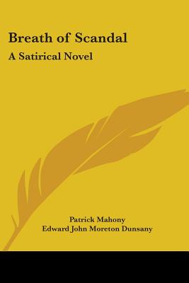 Breath of Scandal: A Satirical Novel - Mahony, Patrick, and Dunsany, Edward John Moreton, Lord (Foreword by)